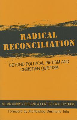 Radical Reconciliation: Beyond Political Pietism and Christian Quietism - Boesak, Allan Aubrey, and De Young, Curtiss Paul