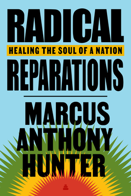 Radical Reparations: Healing the Soul of a Nation - Hunter, Marcus Anthony