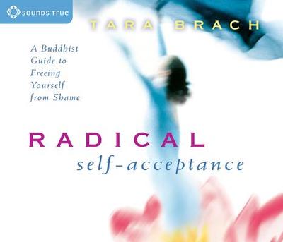 Radical Self-Acceptance: A Buddhist Guide to Freeing Yourself from Shame - Brach, Tara, PH.D.