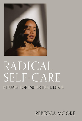 Radical Self-Care: Rituals for Inner Resilience - Moore, Rebecca, and Cassiel, Christian (Photographer)