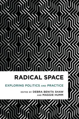 Radical Space: Exploring Politics and Practice - Shaw, Debra Benita (Editor), and Humm, Maggie (Editor)
