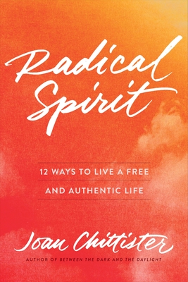 Radical Spirit: 12 Ways to Live a Free and Authentic Life - Chittister, Joan, Sister, Osb