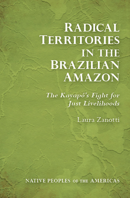 Radical Territories in the Brazilian Amazon: The Kayap's Fight for Just Livelihoods - Zanotti, Laura