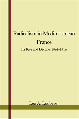 Radicalism in Mediterranean France: Its Rise and Decline, 1848-1914 - Loubere, Leo A