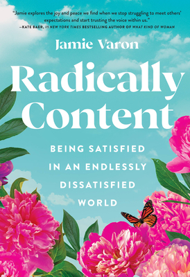 Radically Content: Being Satisfied in an Endlessly Dissatisfied World - Varon, Jamie