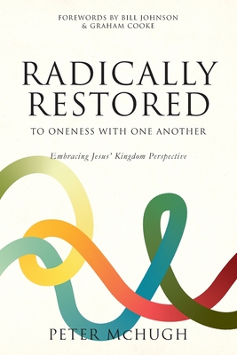 Radically Restored To Oneness With One Another: Embracing Jesus' Kingdom Perspective - McHugh, Peter