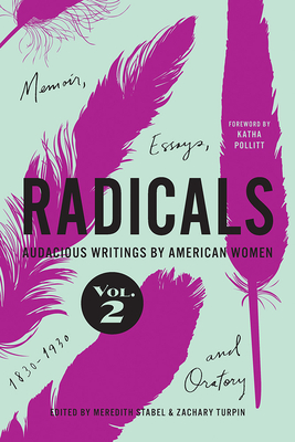 Radicals, Volume 2: Memoir, Essays, and Oratory: Audacious Writings by American Women, 1830-1930 Volume 2 - Stabel, Meredith (Editor), and Turpin, Zachary (Editor), and Pollitt, Katha (Foreword by)