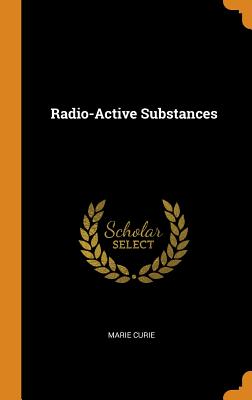 Radio-Active Substances - Curie, Marie