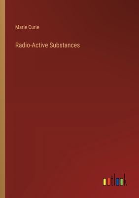 Radio-Active Substances - Curie, Marie