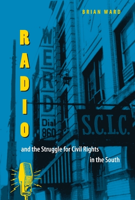 Radio and the Struggle for Civil Rights in the South - Ward, Brian E