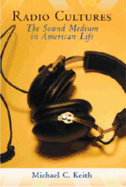 Radio Cultures: The Sound Medium in American Life - Keith, Michael C, PH.D. (Editor)
