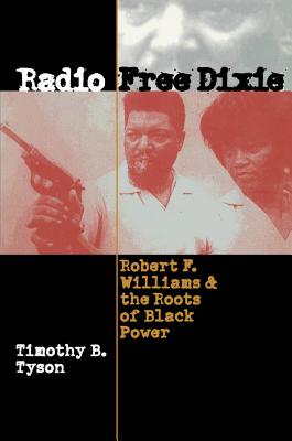 Radio Free Dixie: Robert F. Williams and the Roots of Black Power - Tyson, Timothy B