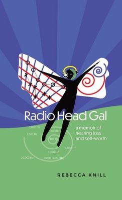 Radio Head Gal: a memoir of hearing loss and self-worth - Knill, Rebecca