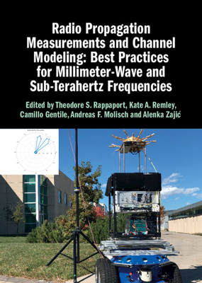 Radio Propagation Measurements and Channel Modeling: Best Practices for Millimeter-Wave and Sub-Terahertz Frequencies - Rappaport, Theodore S (Editor), and Remley, Kate A (Editor), and Gentile, Camillo (Editor)