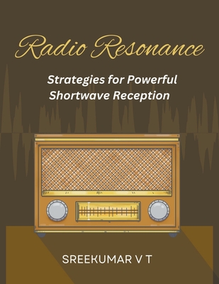 Radio Resonance: Strategies for Powerful Shortwave Reception - Sreekumar, V T