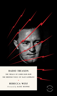 Radio Treason: The Trials of Lord Haw-Haw, the British Voice of Nazi Germany - West, Rebecca, and Roiphe, Katie (Foreword by)