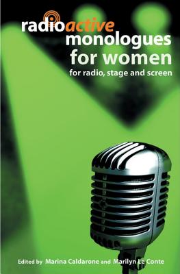 Radioactive Monologues for Women: For Radio, Stage and Screen - Caldarone, Marina (Editor), and Le Conte, Marilyn (Editor)