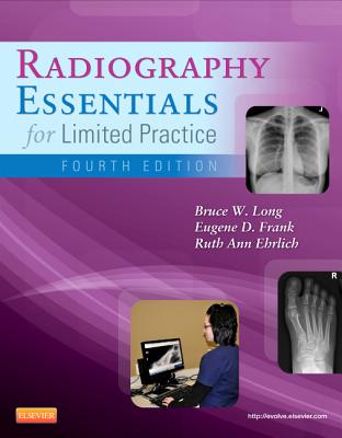 Radiography Essentials for Limited Practice - Long, Bruce W, MS, Rt(r)(CV), and Frank, Eugene D, Ma, Rt(r), and Ehrlich, Ruth Ann, Rt(r)