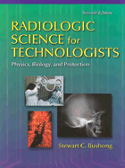 Radiologic Science for Technologists Physics, Biology, and Protection - Bushong, Stewart C, Scd, Facr