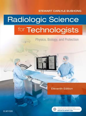 Radiologic Science for Technologists: Physics, Biology, and Protection - Bushong, Stewart C, Scd, Facr