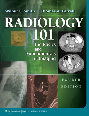 Radiology 101: The Basics & Fundamentals of Imaging - Smith, Wilbur L, MD