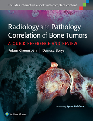 Radiology and Pathology Correlation of Bone Tumors: A Quick Reference and Review - Greenspan, Adam, MD, and Borys, Dariusz