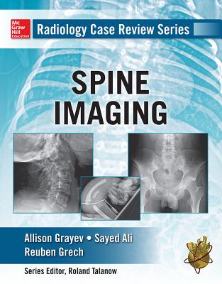 Radiology Case Review Series: Spine - Grayev, Allison Michele, and Ali, Sayed, and Gretch, Reuben