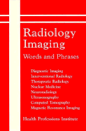 Radiology Imaging Words and Phrases: Diagnostic Imaging, Interventional Radiology, Therapeutic Radiology, Nuclear Medicine, Neuroradiology, Ultrasonography, Computed Tomography, Magnetic Resonance Imaging