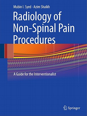 Radiology of Non-Spinal Pain Procedures: A Guide for the Interventionalist - Syed, Mubin I, and Shaikh, Azim