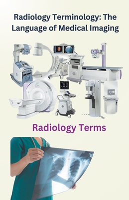 Radiology Terminology: The Language of Medical Imaging - Singh, Chetan