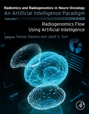 Radiomics and Radiogenomics in Neuro-Oncology: An Artificial Intelligence Paradigm Volume 1: Radiogenomics Flow Using Artificial Intelligence - Saxena, Sanjay (Editor), and Suri, Jasjit (Editor)