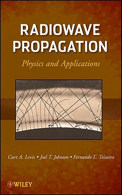 Radiowave Propagation: Physics and Applications - Levis, Curt, and Johnson, Joel T, and Teixeira, Fernando L