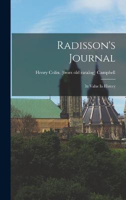 Radisson's Journal: Its Value In History - Campbell, Henry Colin [From Old Cata (Creator)