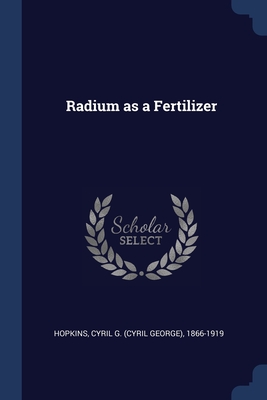 Radium as a Fertilizer - Hopkins, Cyril G (Cyril George) 1866-1 (Creator)