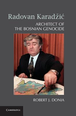 Radovan Karadzic: Architect of the Bosnian Genocide - Donia, Robert J.