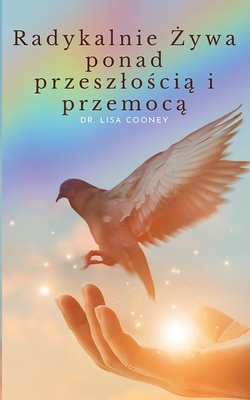 Radykalnie  ywa ponad przeszlo ci  i przemoc - Cooney, Lisa, Dr.