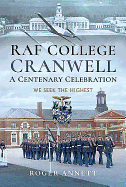 RAF College, Cranwell: A Centenary Celebration: We Seek the Highest
