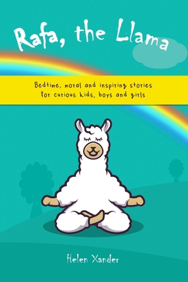 Rafa, the Llama: Bedtime, moral and inspiring stories for curious kids, boys and girls - Xander, Helen