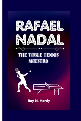 Rafael Nadal: The Table Tennis Maestro - N Hardy, Roy