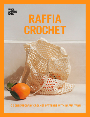 Raffia Crochet: 10 Contemporary Crochet Patterns with Raffia Yarn - Wool and the Gang