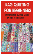 Rag Quilting for Beginners: Ultimate Step by Step Guide on How to Rag Quilt