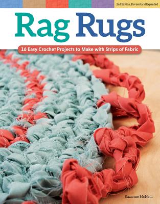 Rag Rugs, 2nd Edition, Revised and Expanded: 16 Easy Crochet Projects to Make with Strips of Fabric - McNeill, Suzanne