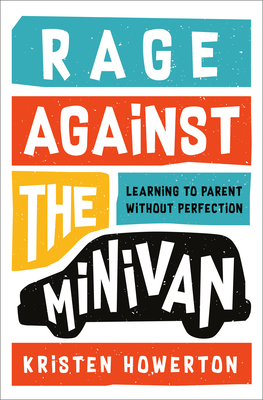 Rage Against the Minivan: Learning to Parent Without Perfection - Howerton, Kristen