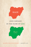 Rage and Carnage in the Name of God: Religious Violence in Nigeria