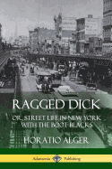 Ragged Dick: Or, Street Life in New York with the Boot Blacks