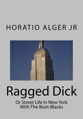 Ragged Dick: Or Street Life In New York With The Boot-Blacks - Alger, Horatio, Jr.
