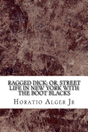 Ragged Dick; or, Street Life in New York with the Boot Blacks