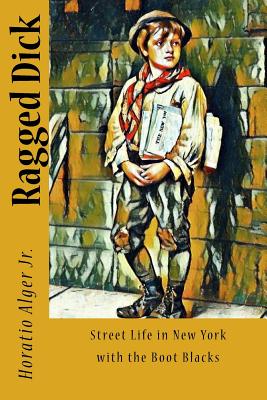 Ragged Dick: Street Life in New York with the Boot Blacks - Jr, Horatio Alger