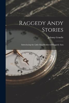 Raggedy Andy Stories: Introducing the Little Rag Brother of Raggedy Ann - Gruelle, Johnny