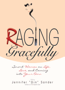 Raging Gracefully: Smart Women on Life, Love, and Coming Into Your Own